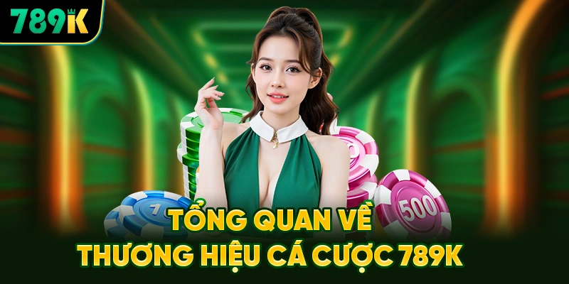 Tổng Quan Về Thương Hiệu Cá Cược 789K