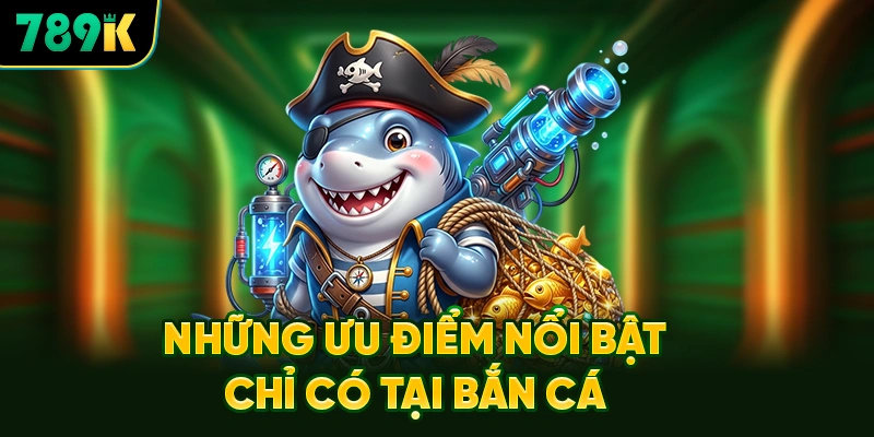 Những Ưu Điểm Nổi Bật Chỉ Có Tại Bắn Cá 789K