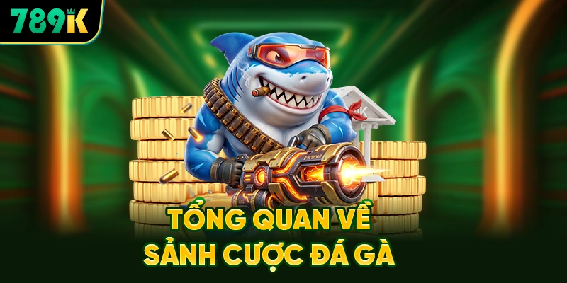 Tổng Quan Về Sảnh Cược Đá Gà 789K