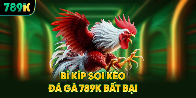 Bí Kíp Soi Kèo Đá Gà 789K Bất Bại