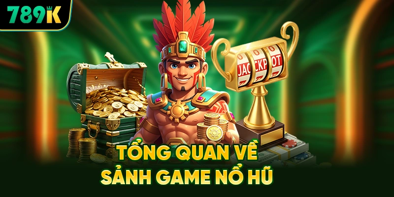 Tổng Quan Về Sảnh Game Nổ Hũ 789K