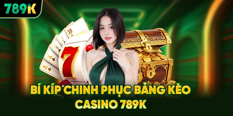 Bí Kíp Chính Phục Bảng Kèo Casino 789K