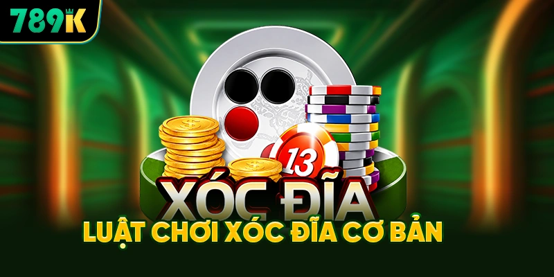 Luật Chơi Xóc Đĩa 789K Cơ Bản