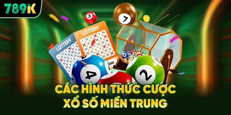 Các Hình Thức Cược Xổ Số Miền Trung Phổ Biến Nhất Tại Nhà Cái