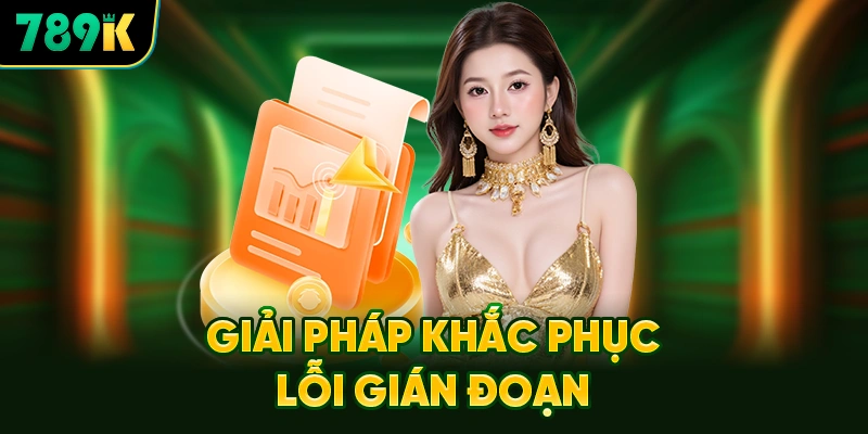 Giải Pháp Khắc Phục Lỗi Gián Đoạn Link Khi Đăng Nhập 789K