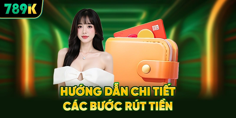 Hướng Dẫn Chi Tiết Các Bước Rút Tiền 789K