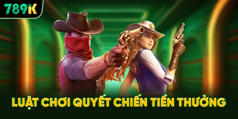Luật Chơi Quyết Chiến Tiền Thưởng Cơ Bản