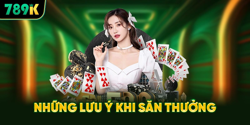 Những Lưu Ý Sống Còn Tránh Cháy Tài Khoản Khi Săn Thưởng