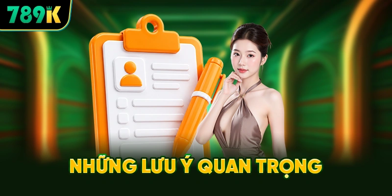 Những Lưu Ý Quan Trọng Cần Biết Khi Đăng Ký 789K