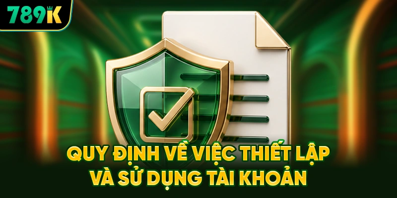 Quy Định Về Việc Thiết Lập Và Sử Dụng Tài Khoản