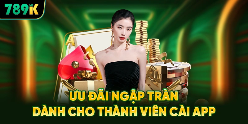 Ưu Đãi Ngập Tràn Dành Cho Thành Viên Cài App Thành Công