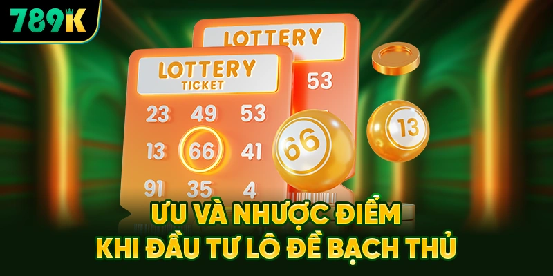 Ưu Và Nhược Điểm Khi Đầu Tư Lô Đề Bạch Thủ